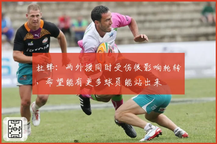 杜锋:两外援同时受伤很影响轮转,希望能有更多球员能站出来