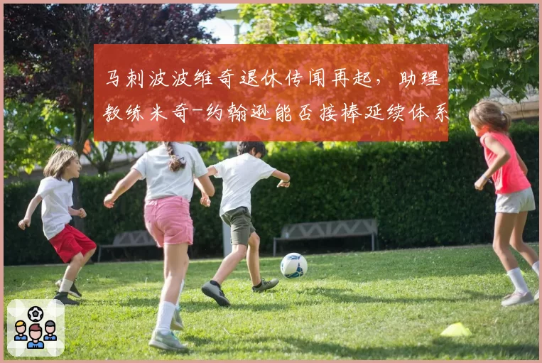 马刺波波维奇退休传闻再起，助理教练米奇-约翰逊能否接棒延续体系？