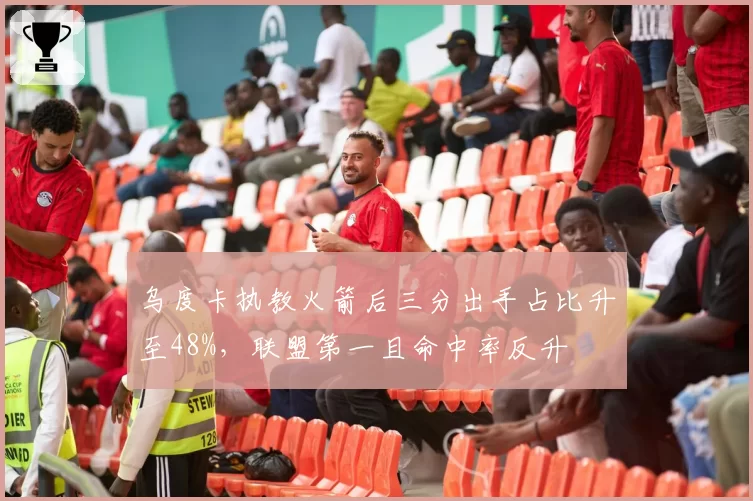 乌度卡执教火箭后三分出手占比升至48%,联盟第一且命中率反升