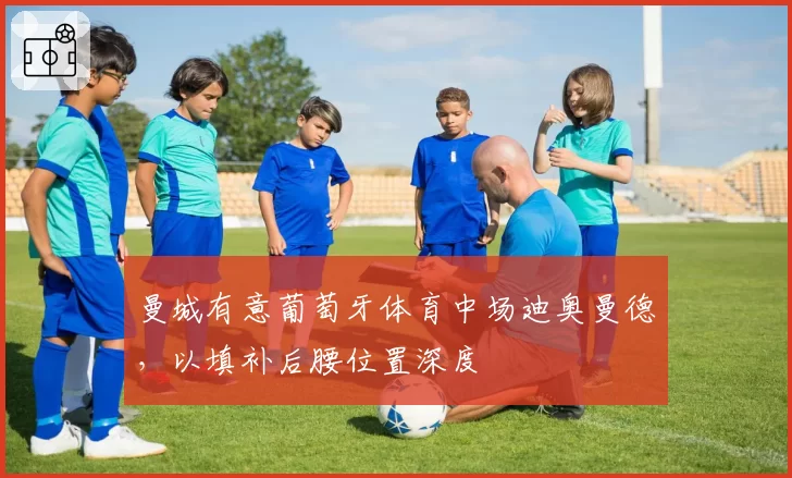 曼城有意葡萄牙体育中场迪奥曼德,以填补后腰位置深度