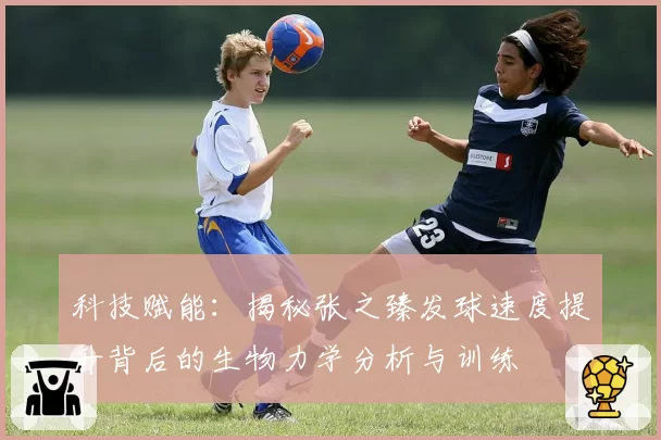 科技赋能:揭秘张之臻发球速度提升背后的生物力学分析与训练